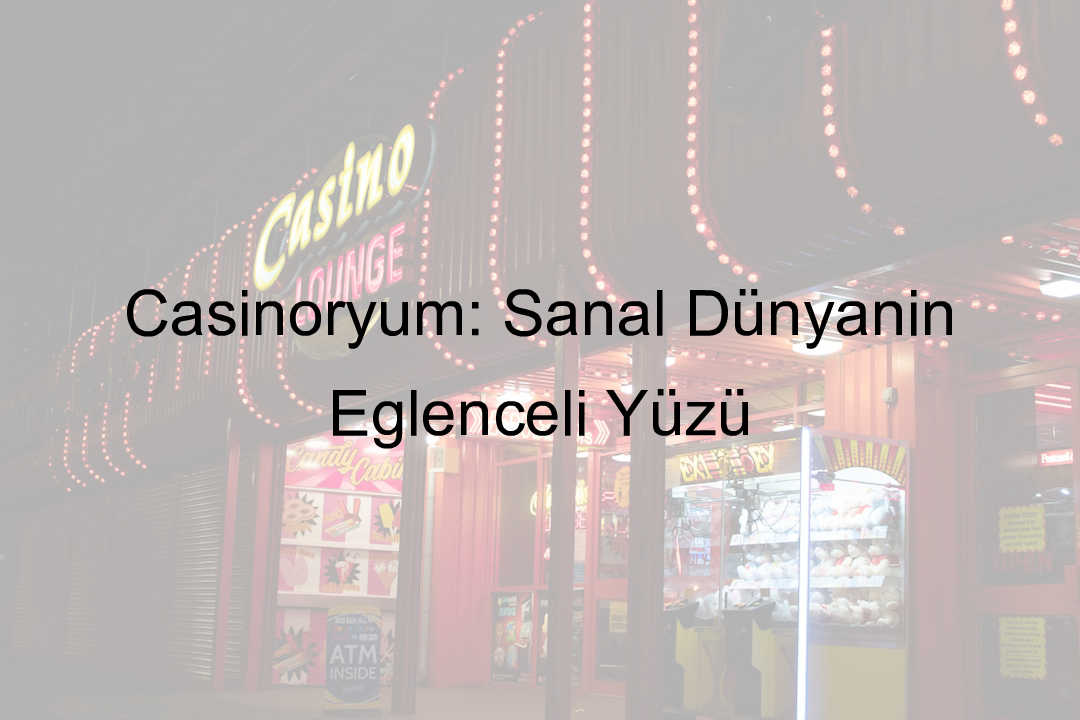 Casinoryum: Sanal Dünyanın Eğlenceli Yüzü 7 Casinoryum